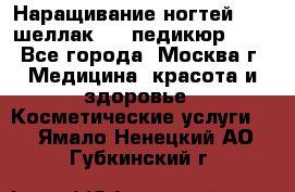Наращивание ногтей 1000,шеллак 700,педикюр 600 - Все города, Москва г. Медицина, красота и здоровье » Косметические услуги   . Ямало-Ненецкий АО,Губкинский г.